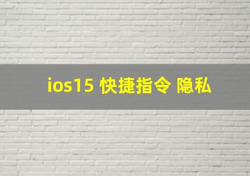 ios15 快捷指令 隐私